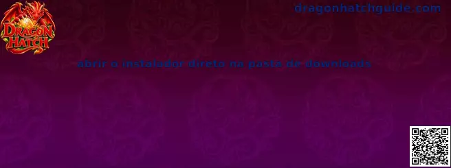 Como abrir o instalador direto na pasta de downloads para jogar Dragon Hatch