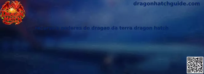 Recurso e Poderes do Dragão da Terra Dragon Hatch